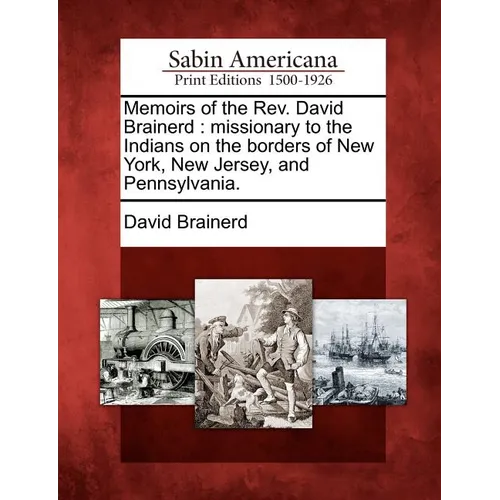 Memoirs of the Rev. David Brainerd: missionary to the Indians on the borders of New York, New Jersey, and Pennsylvania.