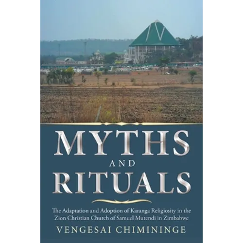 Myths and Rituals: The Adaptation and Adoption of Karanga Religiosity in the Zion Christian Church of Samuel Mutendi in Zimbabwe