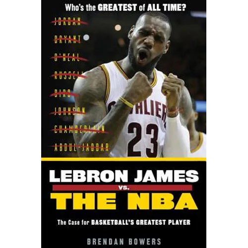 Lebron James vs. the NBA: The Case for the Nba's Greatest Player