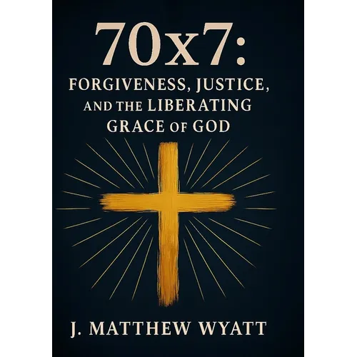 70 X 7: Forgiveness, Justice, and the Liberating Grace of God
