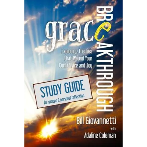 Grace Breakthrough Study Guide: Exploding the Lies that Wound Your Confidence and Joy