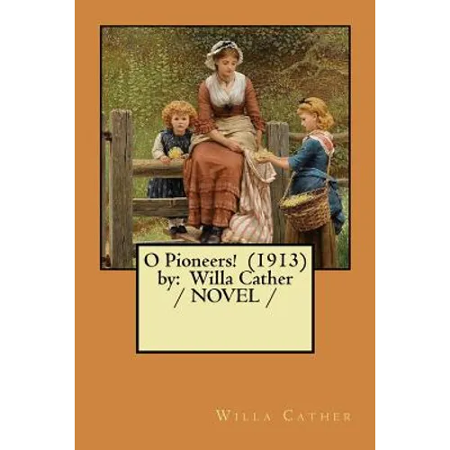 O Pioneers! (1913) by: Willa Cather / NOVEL /