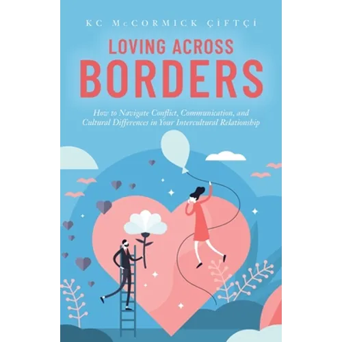 Loving Across Borders: How to Navigate Conflict, Communication, and Cultural Differences in Your Intercultural Relationship