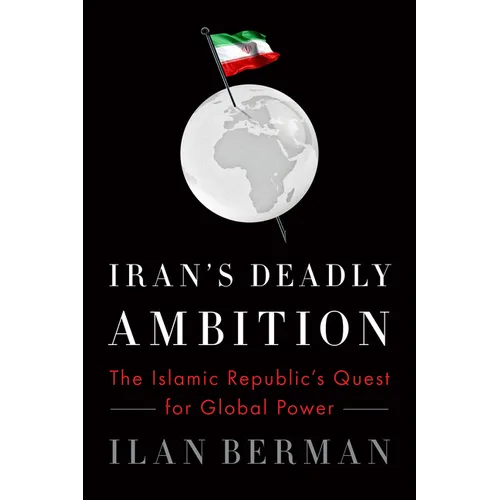 Iran's Deadly Ambition: The Islamic Republic's Quest for Global Power