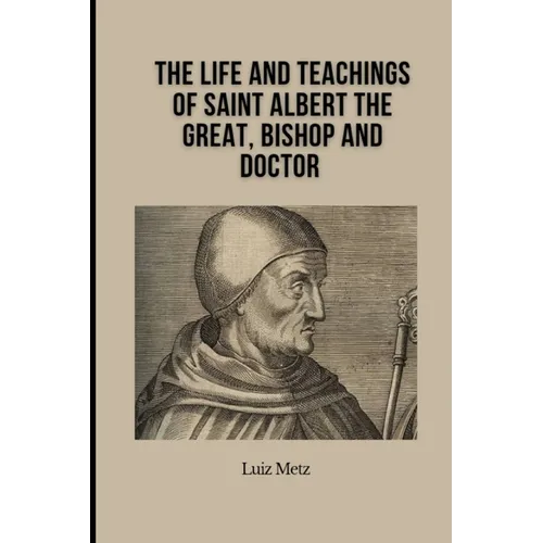The Life and Teachings of Saint Albert the Great, Bishop and Doctor