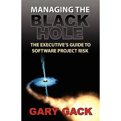 Managing the Black Hole: The Executive's Guide to Software Project Risk