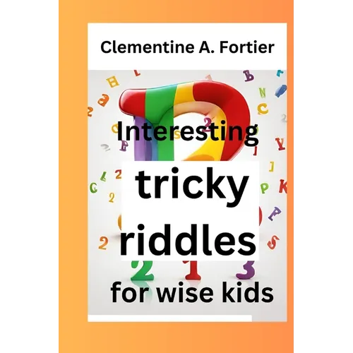 Interesting tricky riddles for wise kids: 330+ challenging and difficult brain teasers and buster's, with question and answers to trick families and o