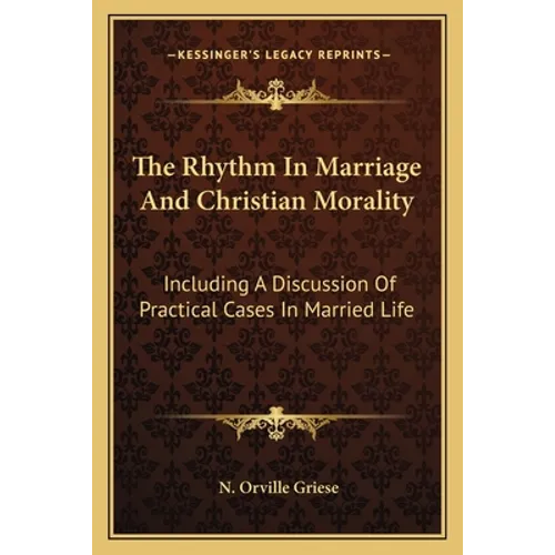 The Rhythm In Marriage And Christian Morality: Including A Discussion Of Practical Cases In Married Life