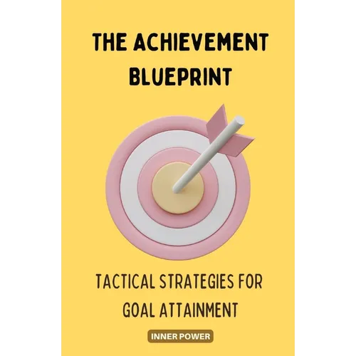 The Achievement Blueprint: Tactical Strategies for Goal Attainment