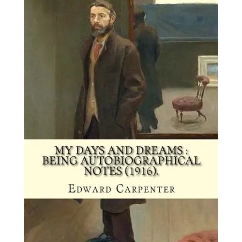 My days and dreams: being autobiographical notes (1916). By: Edward Carpenter: With portraits and illustrations