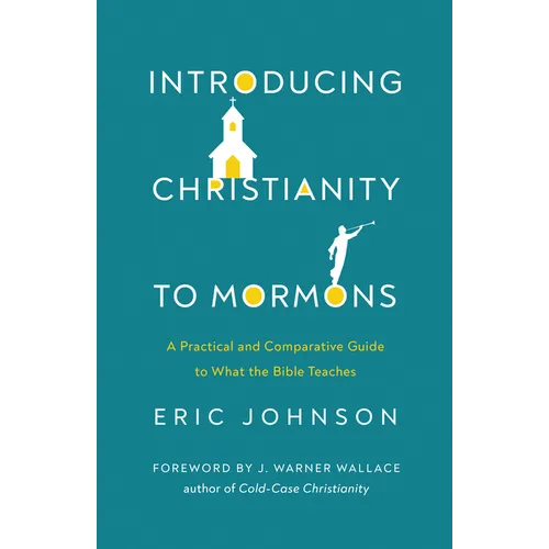 Introducing Christianity to Mormons: A Practical and Comparative Guide to What the Bible Teaches