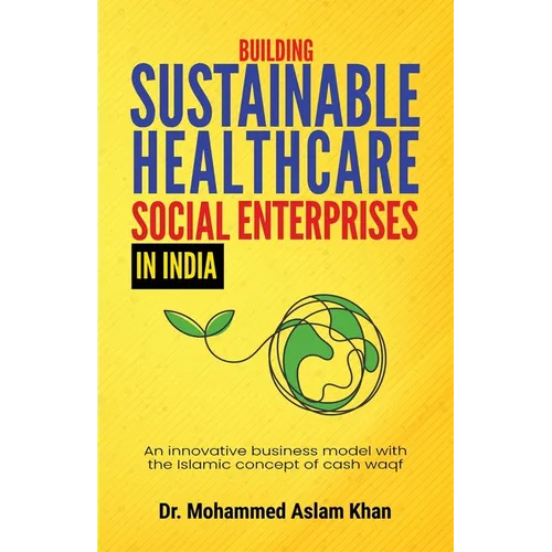 Building Sustainable Healthcare Social Enterprises In India: An innovative business model with the Islamic concept of cash waqf