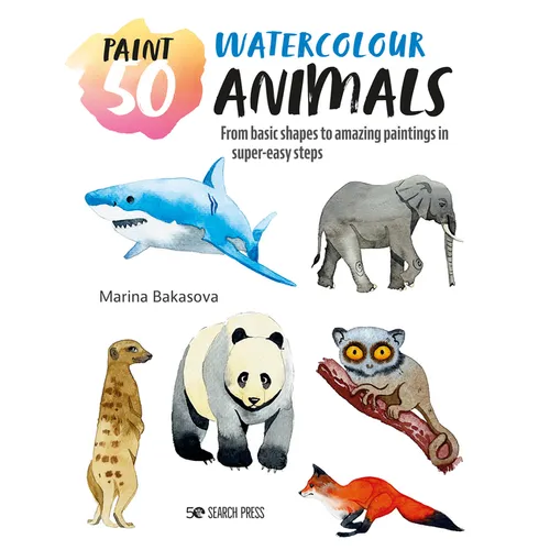 Paint 50: Watercolour Animals: From Basic Shapes to Amazing Paintings in Super-Easy Steps