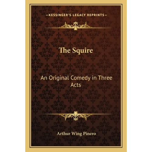 The Squire: An Original Comedy in Three Acts
