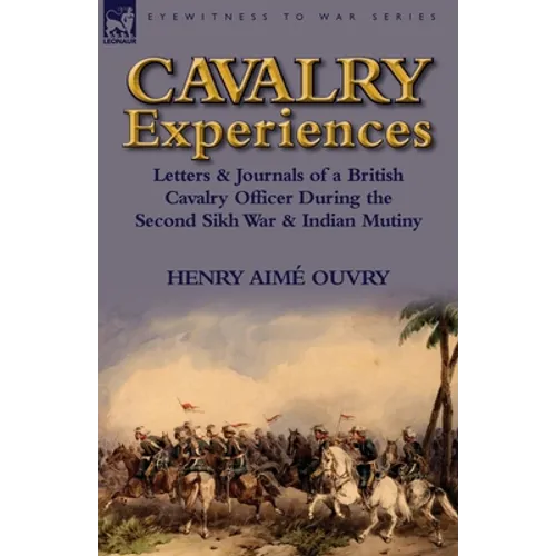 Cavalry Experiences: Letters & Journals of a British Cavalry Officer During the Second Sikh War & Indian Mutiny