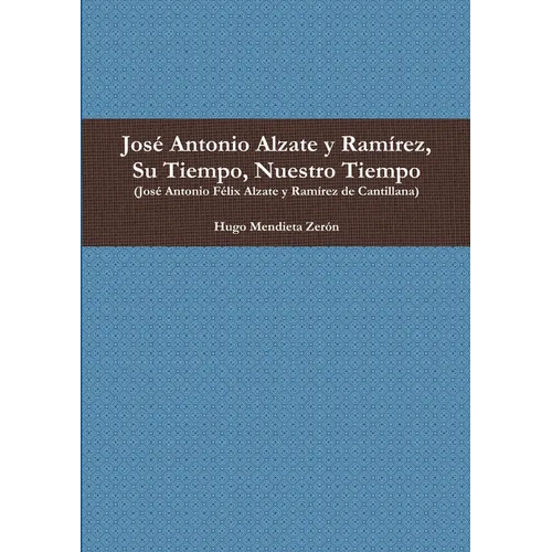 José Antonio Alzate y Ramírez, Su Tiempo, Nuestro Tiempo