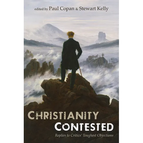 Christianity Contested: Replies to Critics' Toughest Objections