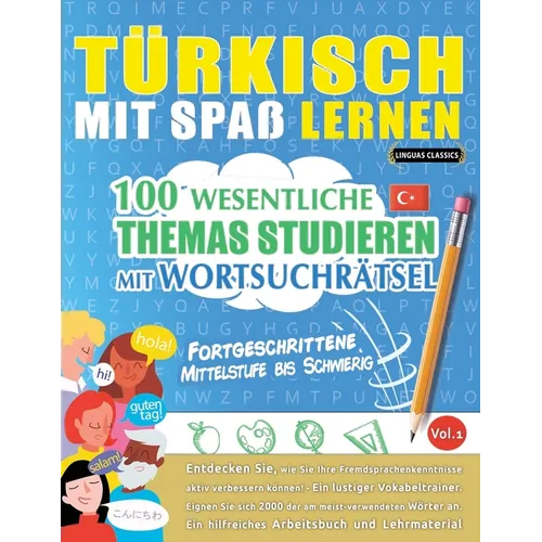 Türkisch Mit Spaß Lernen - Fortgeschrittene: Mittelstufe Bis Schwierig - 100 Wesentliche Themas Studieren Mit Wortsuchrätsel - Vol.1