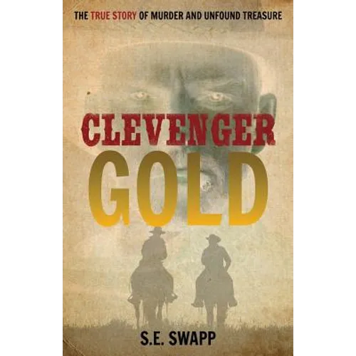 Clevenger Gold: The True Story of Murder and Unfound Treasure