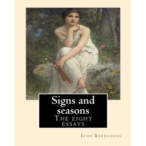 Signs and seasons. By: John Burroughs: The eight essays