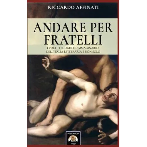 Andare per fratelli: I volti, i luoghi e l'immaginario dell'Italia letteraria e non solo