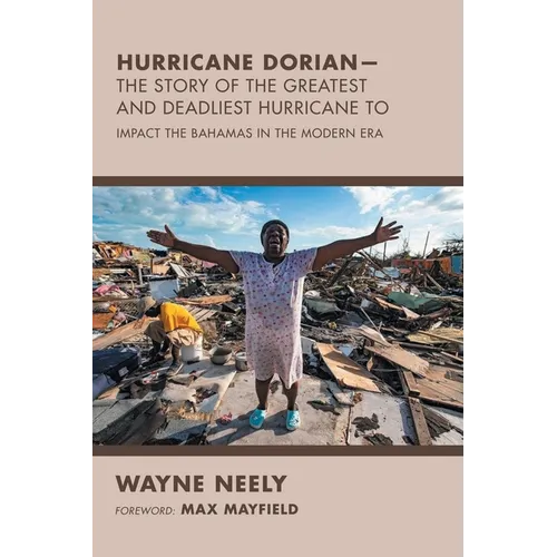 Hurricane Dorian-The Story of the Greatest and Deadliest Hurricane To: Impact the Bahamas in the Modern Era