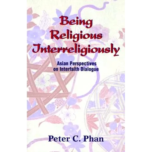 Being Religious Interreligiously: Asian Perspectives on Interfaith Dialogue