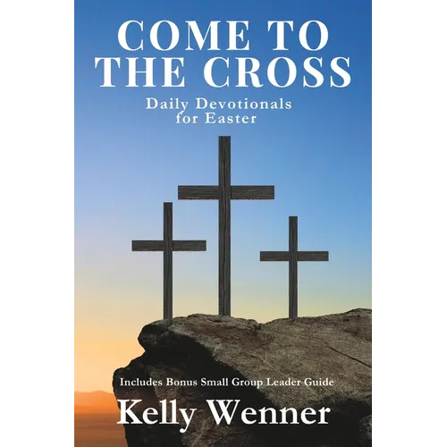 Come to the Cross: Daily Devotionals for Easter