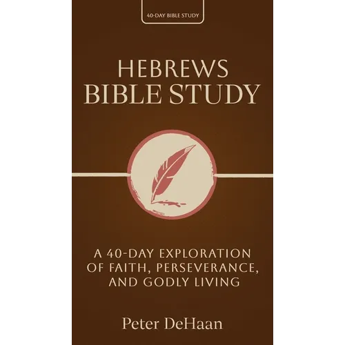 Hebrews Bible Study: A 40-Day Exploration of Faith, Perseverance, and Godly Living
