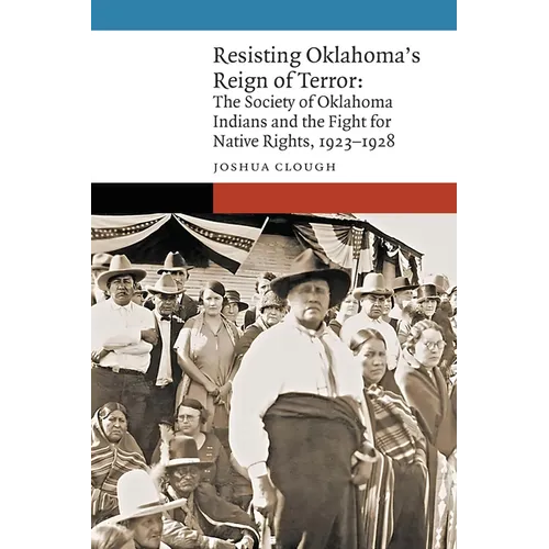 Resisting Oklahoma's Reign of Terror: The Society of Oklahoma Indians and the Fight for Native Rights, 1923-1928