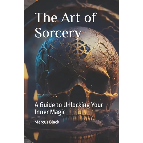 The Art of Sorcery: A Guide to Unlocking Your Inner Magic