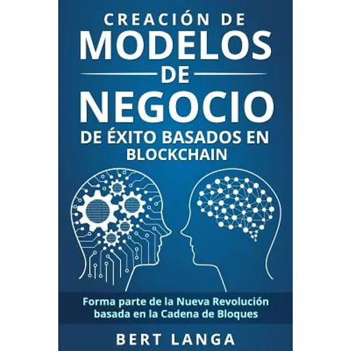 Creación de Modelos de Negocio de éxito basados en Blockchain: Forma parte de la Nueva Revolución basada en la Cadena de Bloques