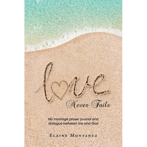 Love Never Fails: My marriage prayer journal and dialogue between me and God