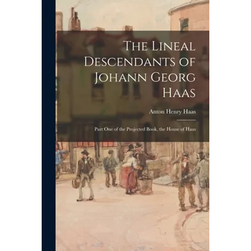 The Lineal Descendants of Johann Georg Haas: Part One of the Projected Book, the House of Haas