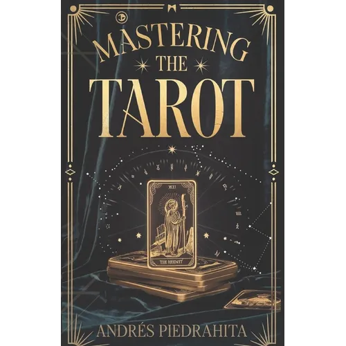 Mastering the Tarot: Guía Completa para Leer el Tarot Rider-Waite con Arcanos Mayores y Menores (Incluye Significados al Derecho e Invertidos)