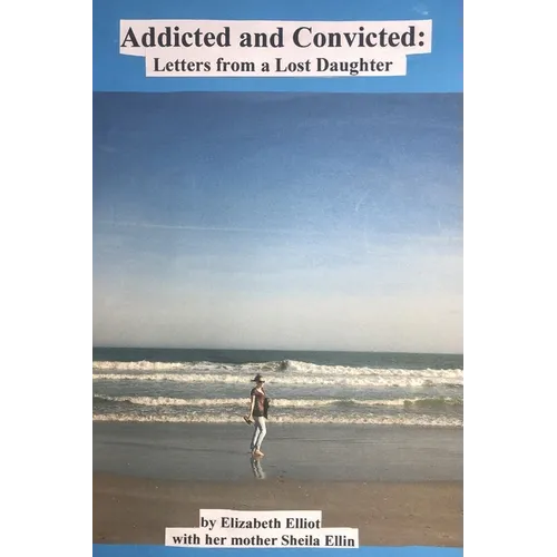 Addicted and Convicted: Letters from a Lost Daughter