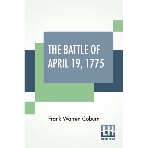 The Battle Of April 19, 1775: In Lexington, Concord, Lincoln, Arlington, Cambridge, Somerville And Charlestown, Massachusetts. Special Limited Edition