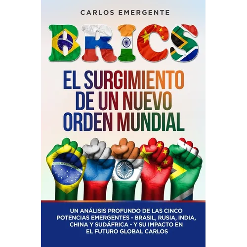 Brics: Un Análisis Profundo de las Cinco Potencias Emergentes - Brasil, Rusia, India, China y Sudáfrica - y su Impacto en el Futuro Global