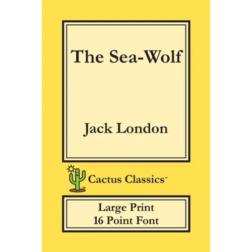 The Sea-Wolf (Cactus Classics Large Print): 16 Point Font; Large Text; Large Type