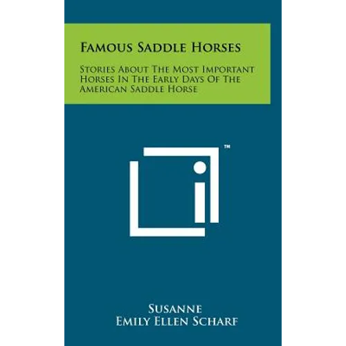 Famous Saddle Horses: Stories About The Most Important Horses In The Early Days Of The American Saddle Horse