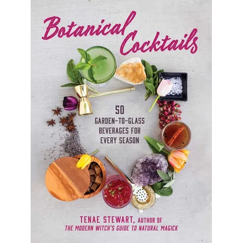 Botanical Cocktails: 50 Garden-To-Glass Beverages for Every Season