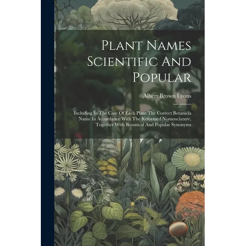 Plant Names Scientific And Popular: Including In The Case Of Each Plant The Correct Botanicla Name In Accordance With The Reformed Nomenclature, Toget