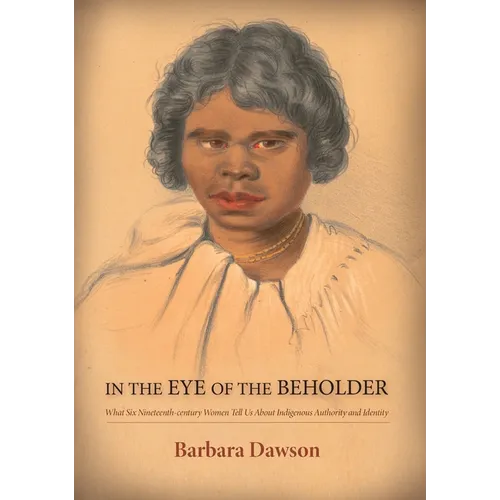 In the Eye of the Beholder: What Six Nineteenth-century Women Tell Us About Indigenous Authority and Identity: What Six Nineteenth-century Women Tell