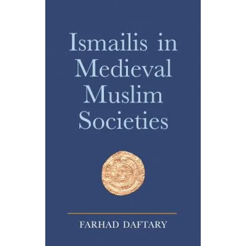 Ismailis in Medieval Muslim Societies: A Historical Introduction to an Islamic Community