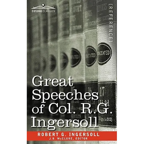 Great Speeches of Col. R. G. Ingersoll