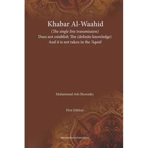 Khabar Al-Waahid (the single line transmission): Khabar Al Waahid does not establish 'ilm and it is not taken in the 'Aqaid