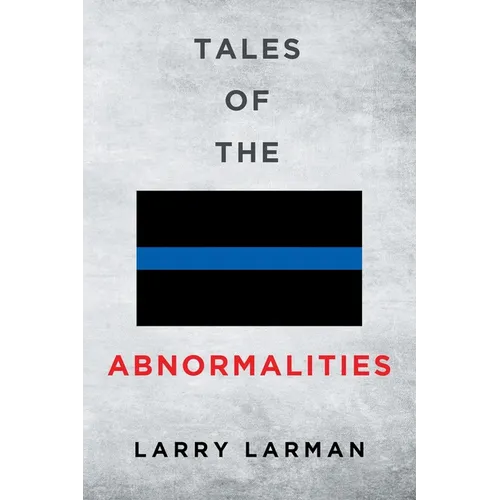 Tales of The Abnormalities: Untold True Stories of Police Agencies with Paranormal Activity and Strange Oddities