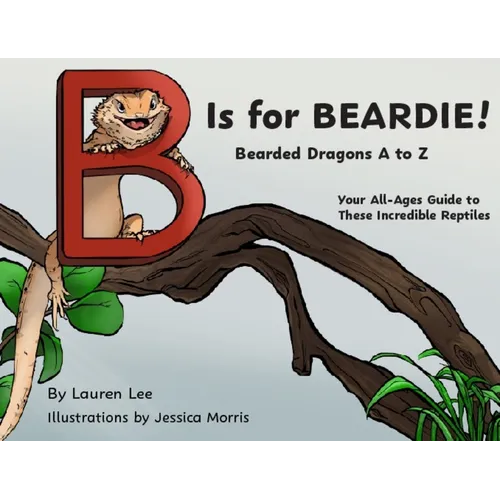 B Is for Beardie!: Bearded Dragons A to Z