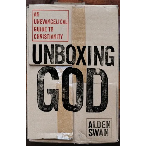 Unboxing God: An Unevangelical Guide to Christianity