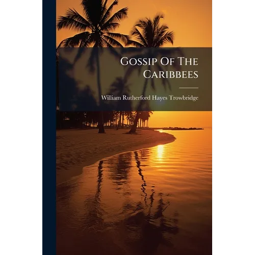 Gossip Of The Caribbees: Sketches Of Anglo-west-indian Life
